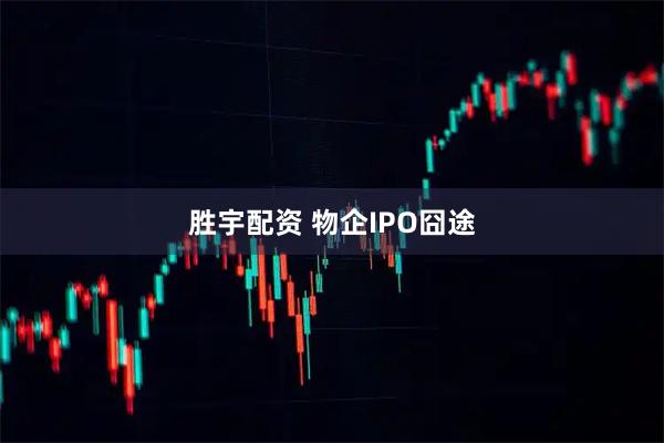 胜宇配资 物企IPO囧途