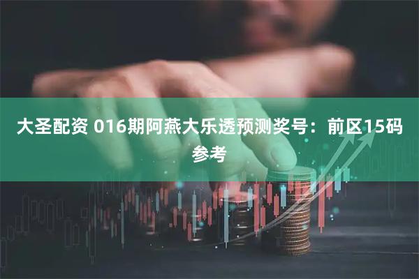 大圣配资 016期阿燕大乐透预测奖号：前区15码参考